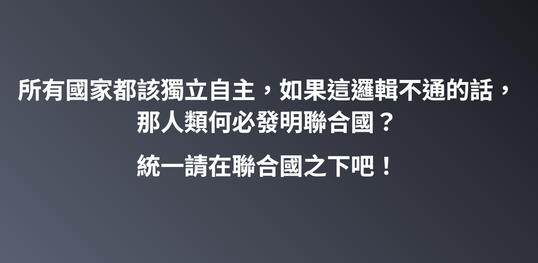 所有國家都該獨立自主，如果這邏輯不通的話，那人類何必發明聯合國？